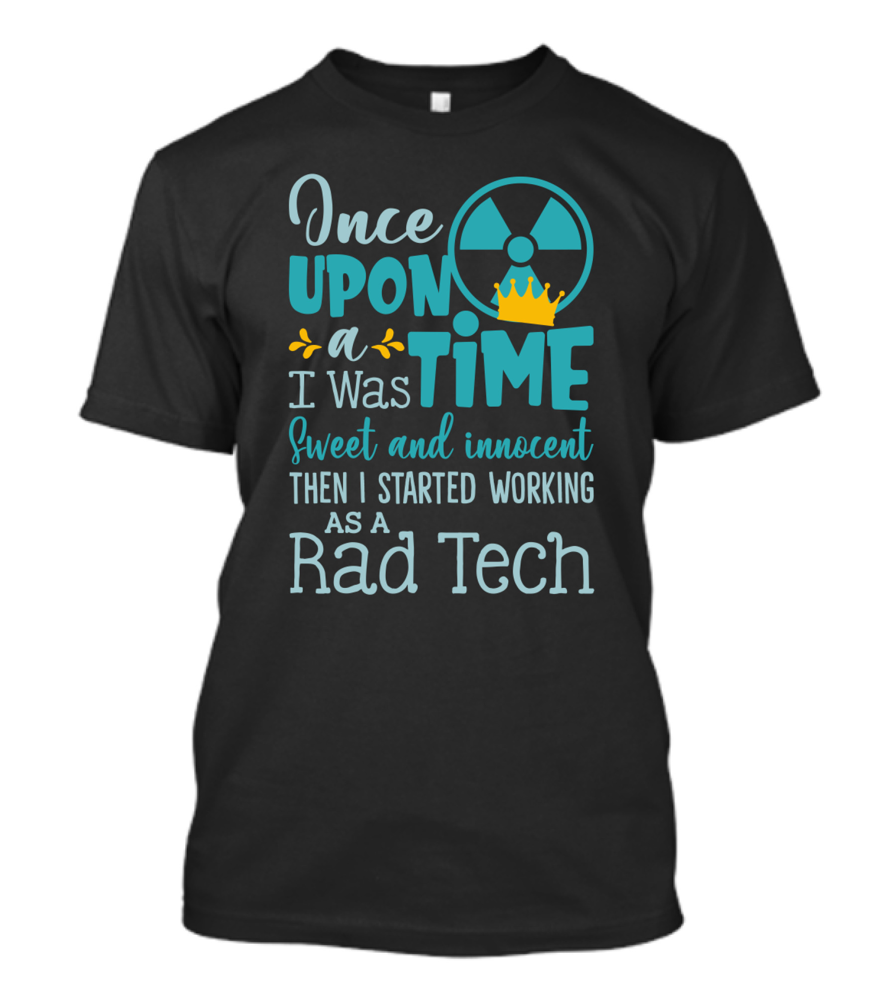 Once Upon A Time I Was Sweet And Innocent Then I Started Working As A Rad Tech T-Shirt