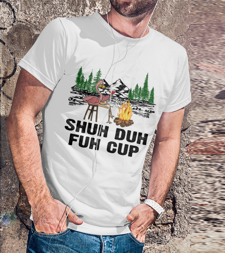 Shuh Duh Fuh Cup Flamingo Wine Camping Campfire Mountain Forest T-Shirt