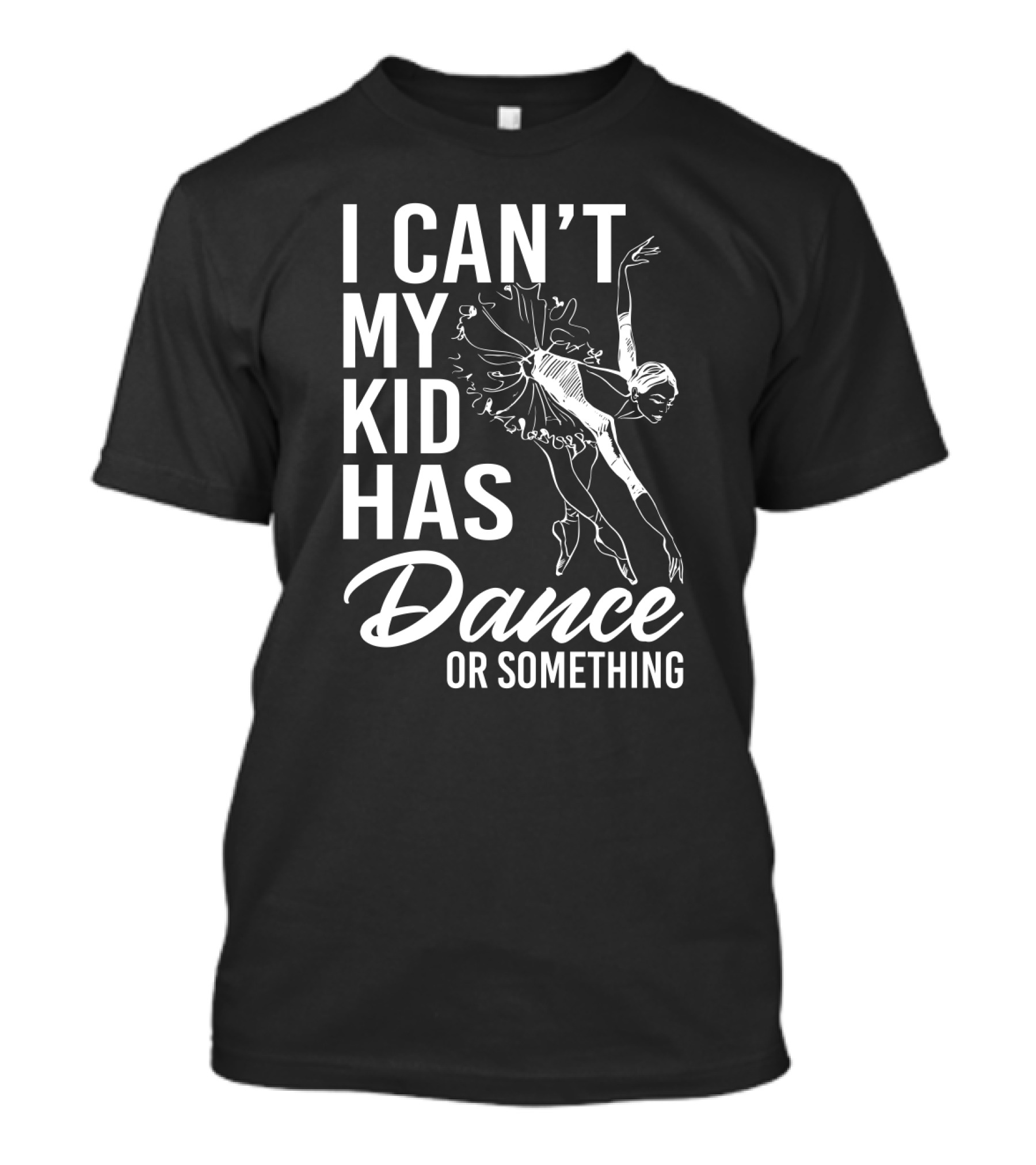 I Can't My Kid Has Dance Or Something Funny Ballet Dance Ballerina Sketch T-Shirt