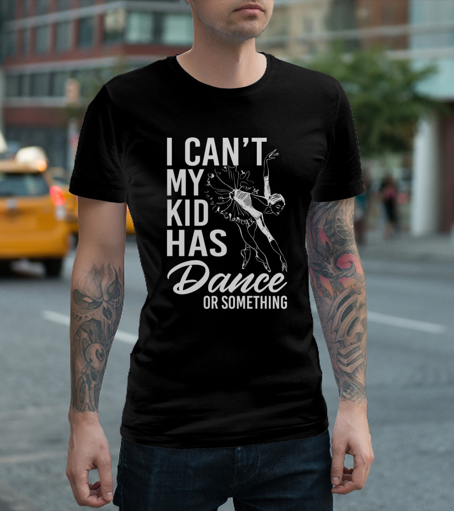 I Can't My Kid Has Dance Or Something Funny Ballet Dance Ballerina Sketch T-Shirt