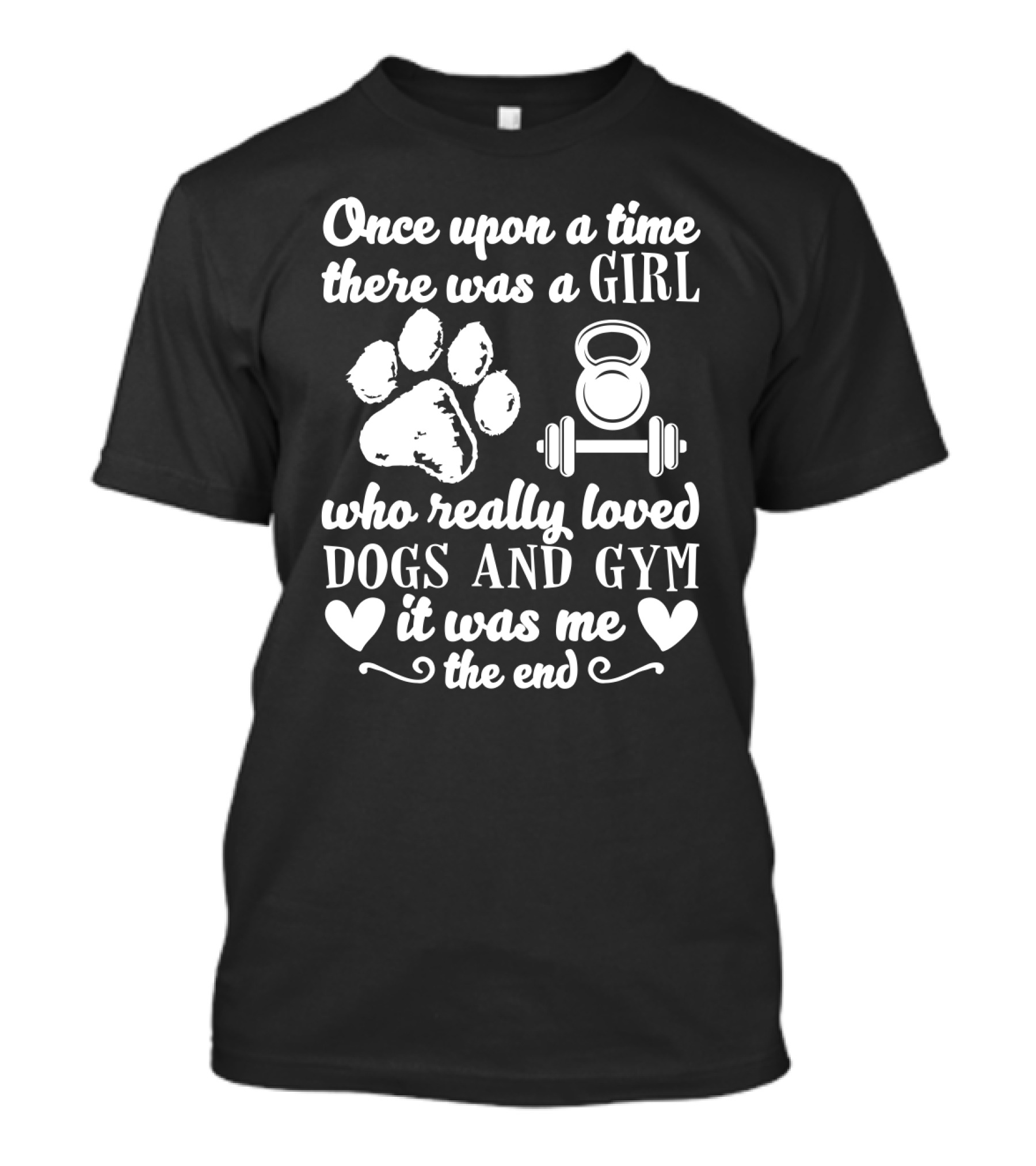 Once Upon A Time There Was A Girl Who Really Loved Dogs And Gym It Was Me T-Shirt
