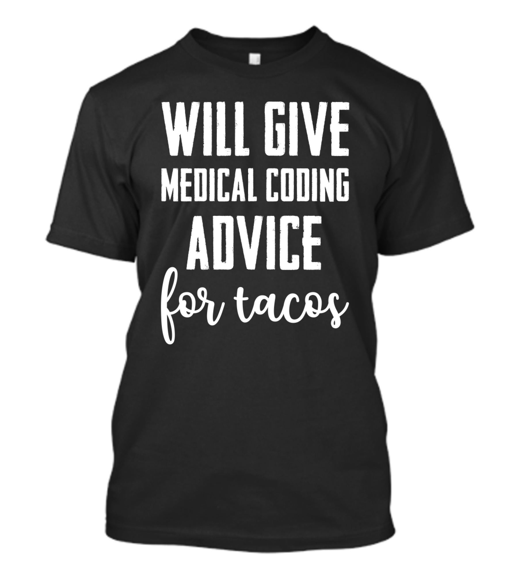 Will Give Medical Coding Advice For Tacos Funny Sarcasm Humor T-Shirt