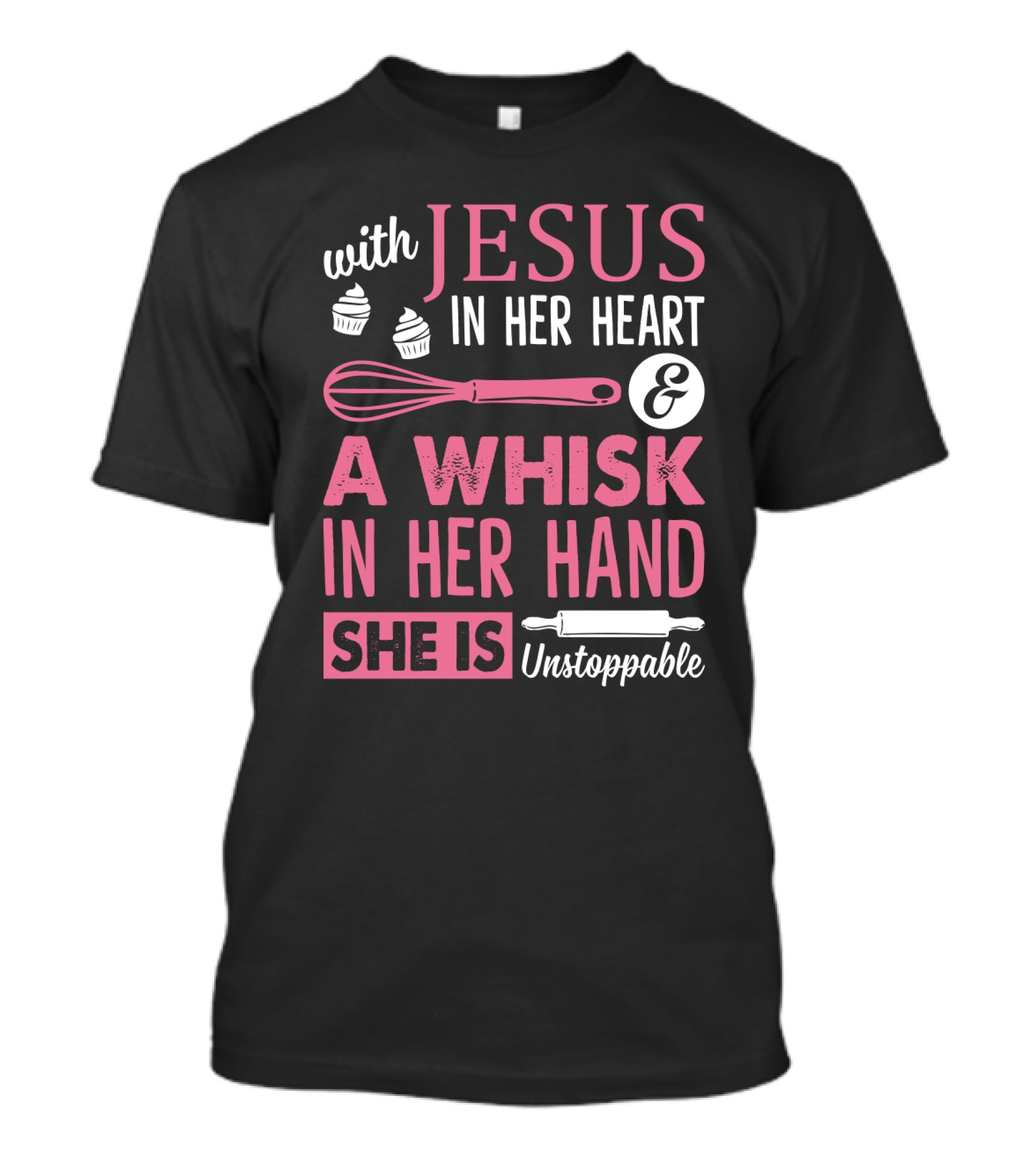 With Jesus In Her Heart A Whisk In Hand She Is Unstoppable Baking Humor T-Shirt
