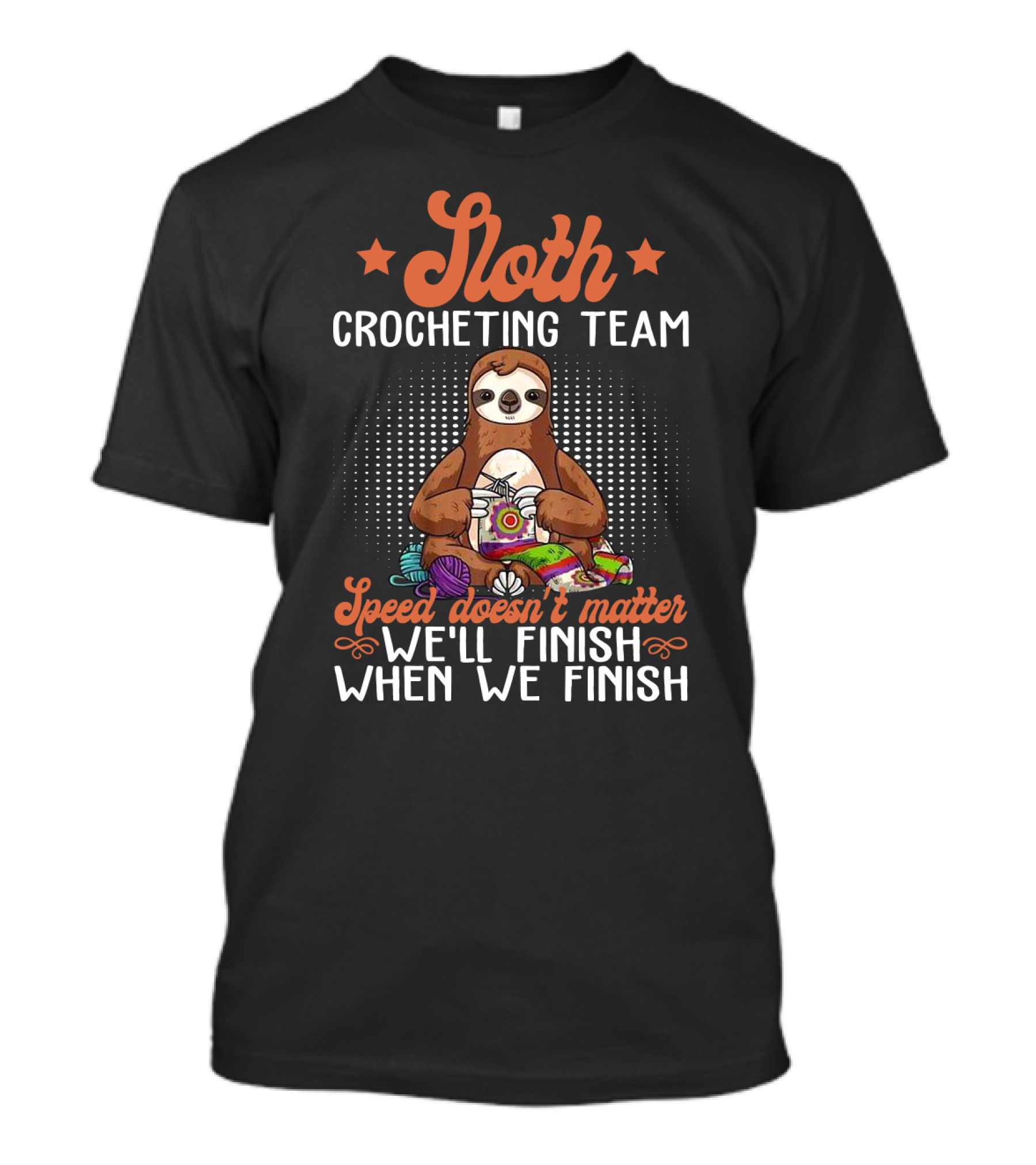 Sloth Crocheting Team Speed Doesn't Matter We'll Finish When We Finish T-Shirt