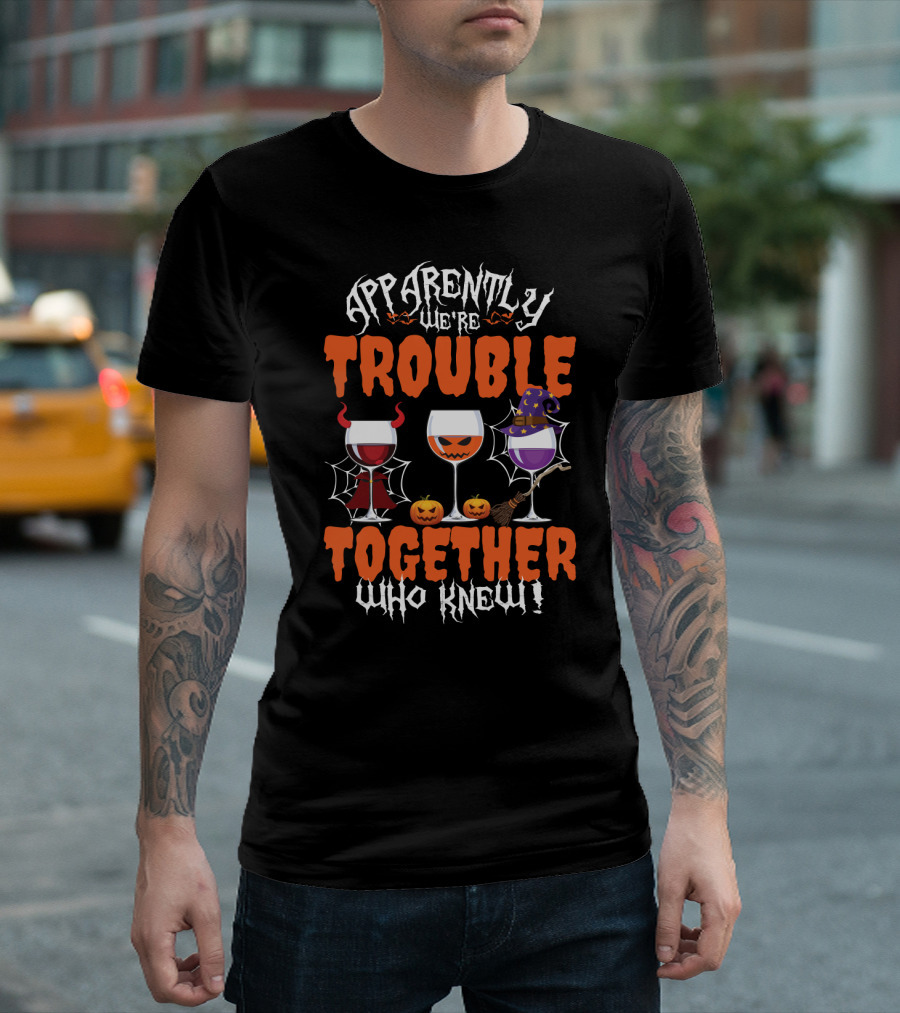 Halloween Wine Lovers Apparently We’re Trouble Together with Devil, Pumpkin, Witch Glasses Who Knew T-Shirt