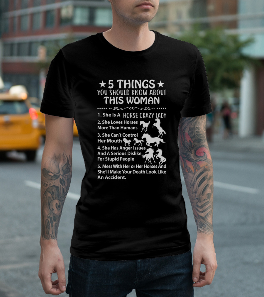 5 Things About This Woman: Horse Crazy Lady Who Loves Horses More Than Humans and Won't Let Anyone Mess with Her or Her Horses T-Shirt
