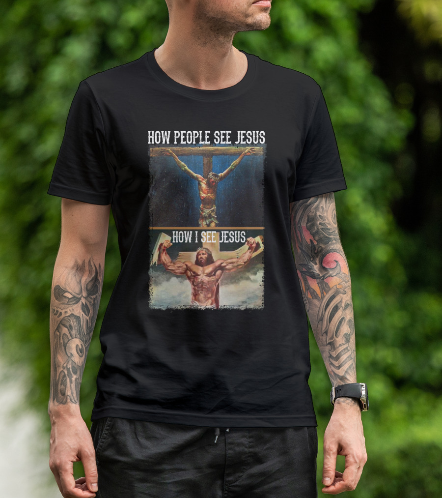 How People See Jesus How I See Jesus Muscle Strong Reinvention T-Shirt