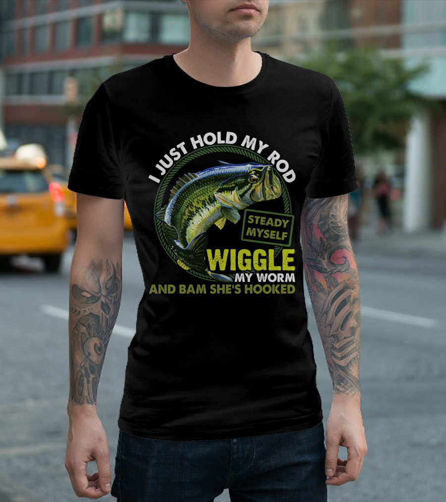 I Just Hold My Rod Steady Myself Wiggle My Worm And Bam She's Hooked Bass Fishing Humor T-Shirt