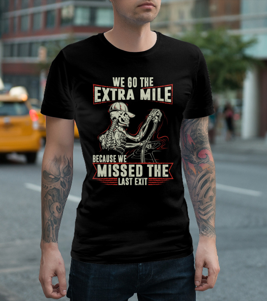 Funny Skeleton Trucker We Go The Extra Mile Because We Missed The Last Exit T-Shirt