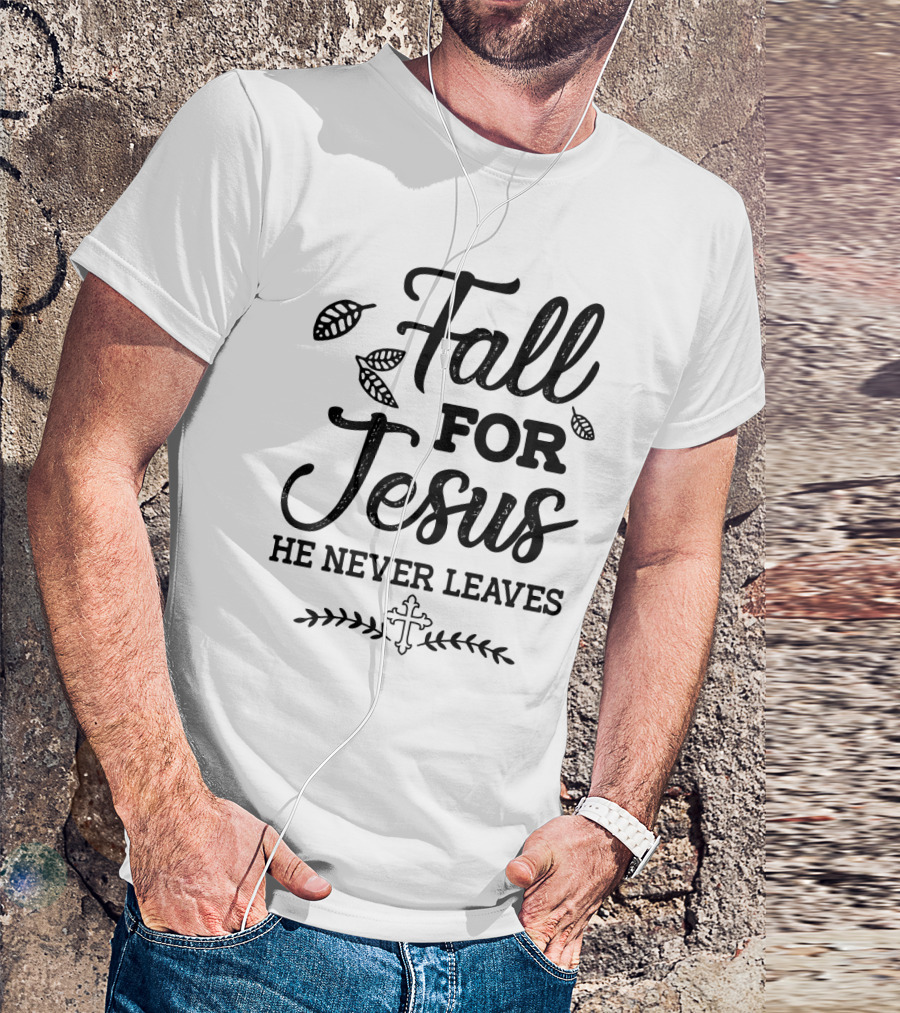 Fall For Jesus He Never Leaves Christian Autumn Cross And Leaves T-Shirt