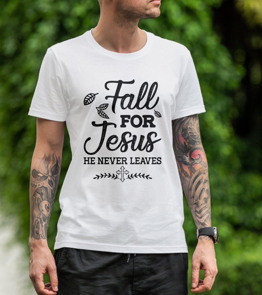 Fall For Jesus He Never Leaves Christian Autumn Cross And Leaves T-Shirt