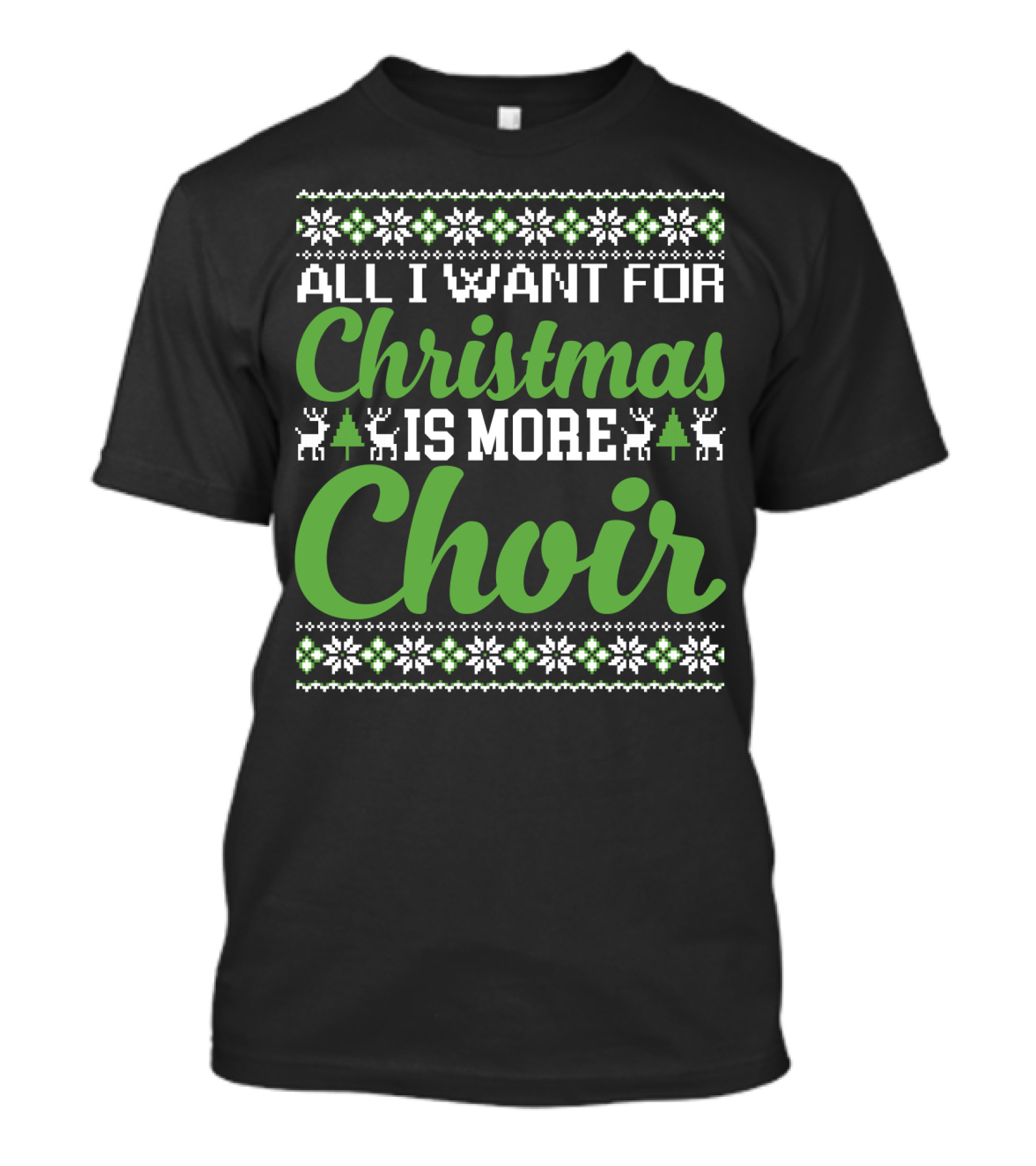 All I Want For Christmas Is More Choir Funny Choral Reindeer And Snowflakes Holiday T-Shirt