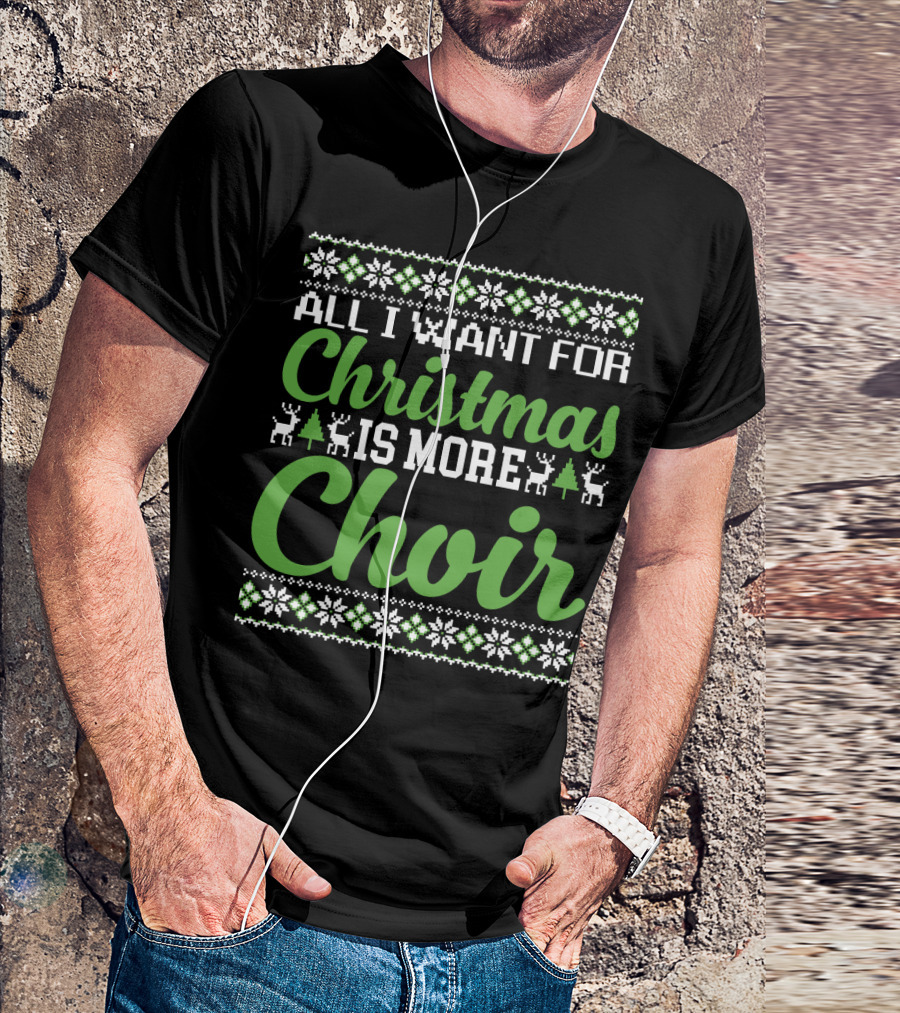 All I Want For Christmas Is More Choir Funny Choral Reindeer And Snowflakes Holiday T-Shirt