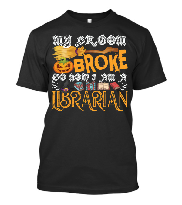 My Broom Broke Pumpkin Witch Hat Books So Now I Am A Librarian T-Shirt