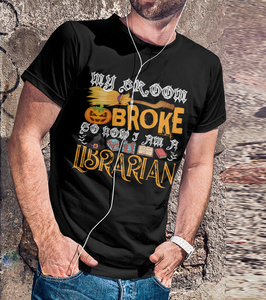 My Broom Broke Pumpkin Witch Hat Books So Now I Am A Librarian T-Shirt