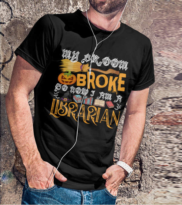 My Broom Broke Pumpkin Witch Hat Books So Now I Am A Librarian T-Shirt