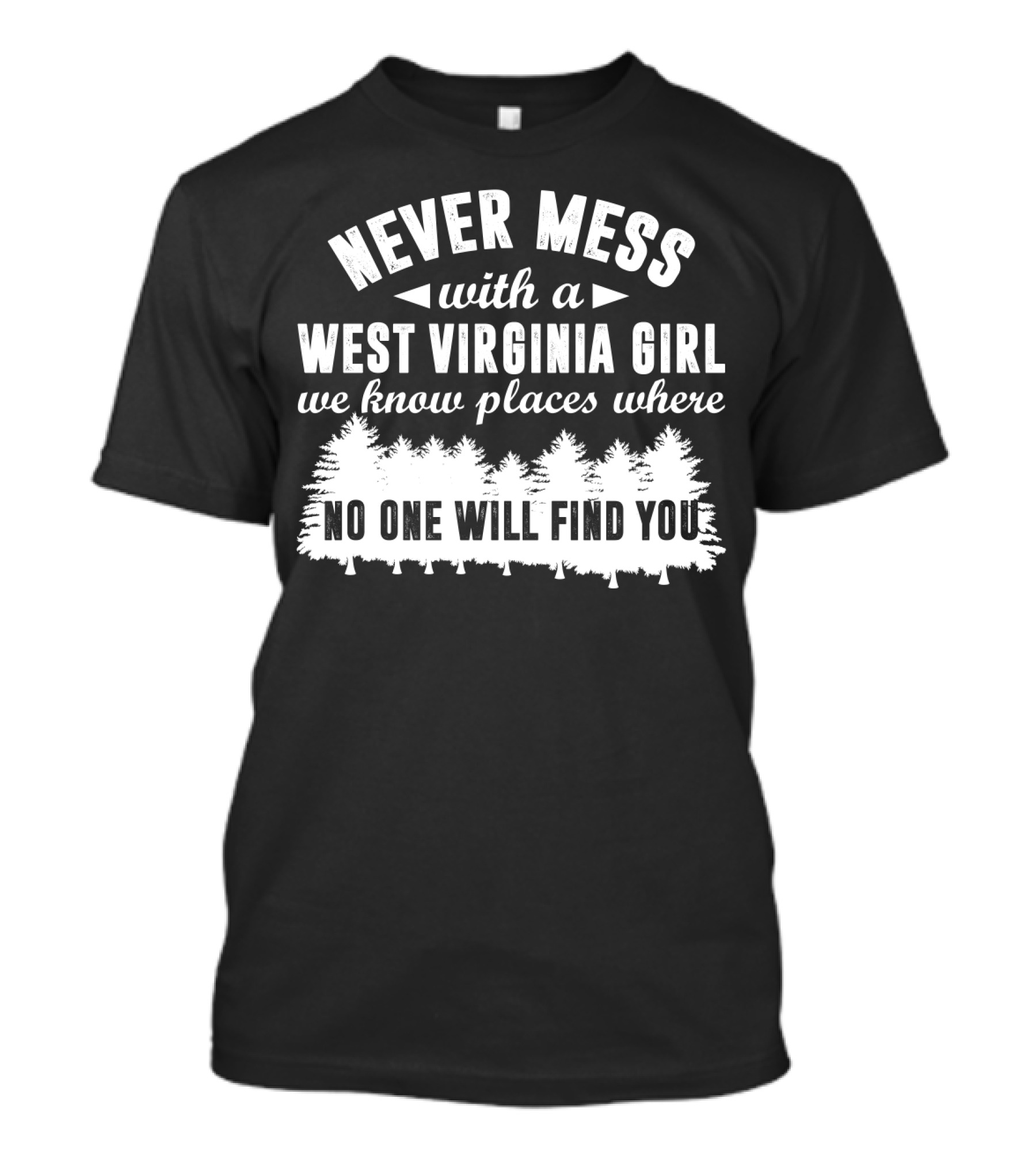 Never Mess With A West Virginia Girl We Know Places Where No One Will Find You Forest T-Shirt