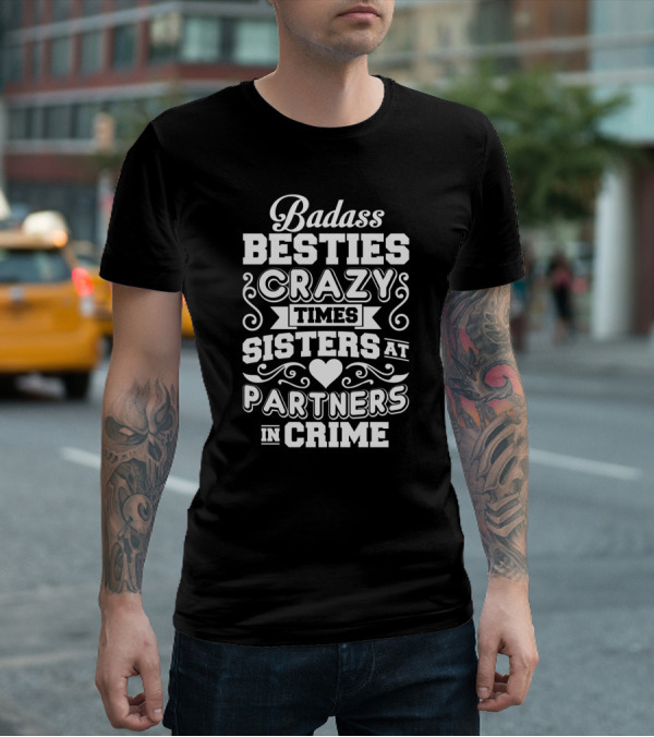 Badass Besties Crazy Times Sisters At Partners In Crime Heart Typography T-Shirt