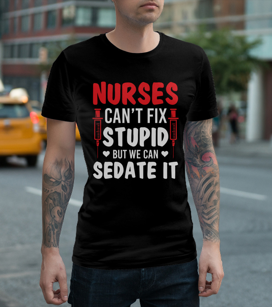 Nurses Can't Fix Stupid But We Can Sedate It Sarcasm Syringe Hearts T-Shirt