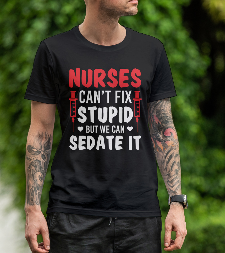 Nurses Can't Fix Stupid But We Can Sedate It Sarcasm Syringe Hearts T-Shirt