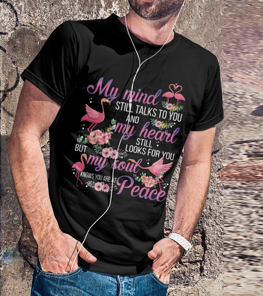 My Mind Still Talks To You And My Heart Still Looks For You But My Soul Knows You Are At Peace Flamingos T-Shirt
