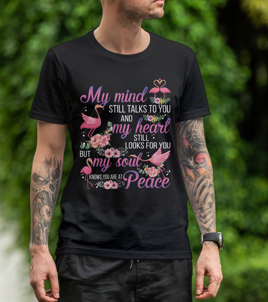 My Mind Still Talks To You And My Heart Still Looks For You But My Soul Knows You Are At Peace Flamingos T-Shirt
