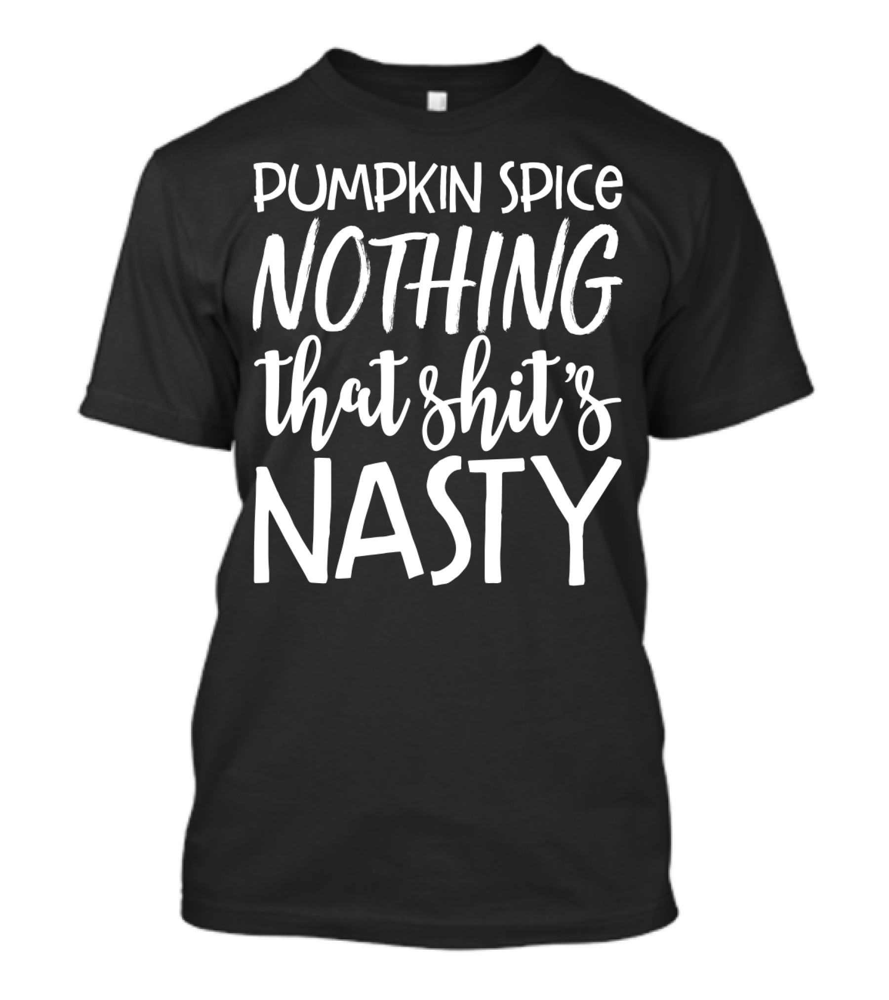 Pumpkin Spice Nothing That Shit's Nasty Funny Sassy Girls T-Shirt