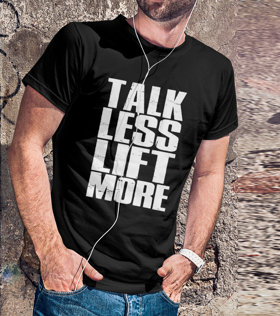 Talk Less Lift More Funny Motivational Gym Lovers T-Shirt