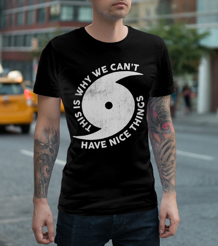 This Is Why We Can't Have Nice Things Hurricane T-Shirt