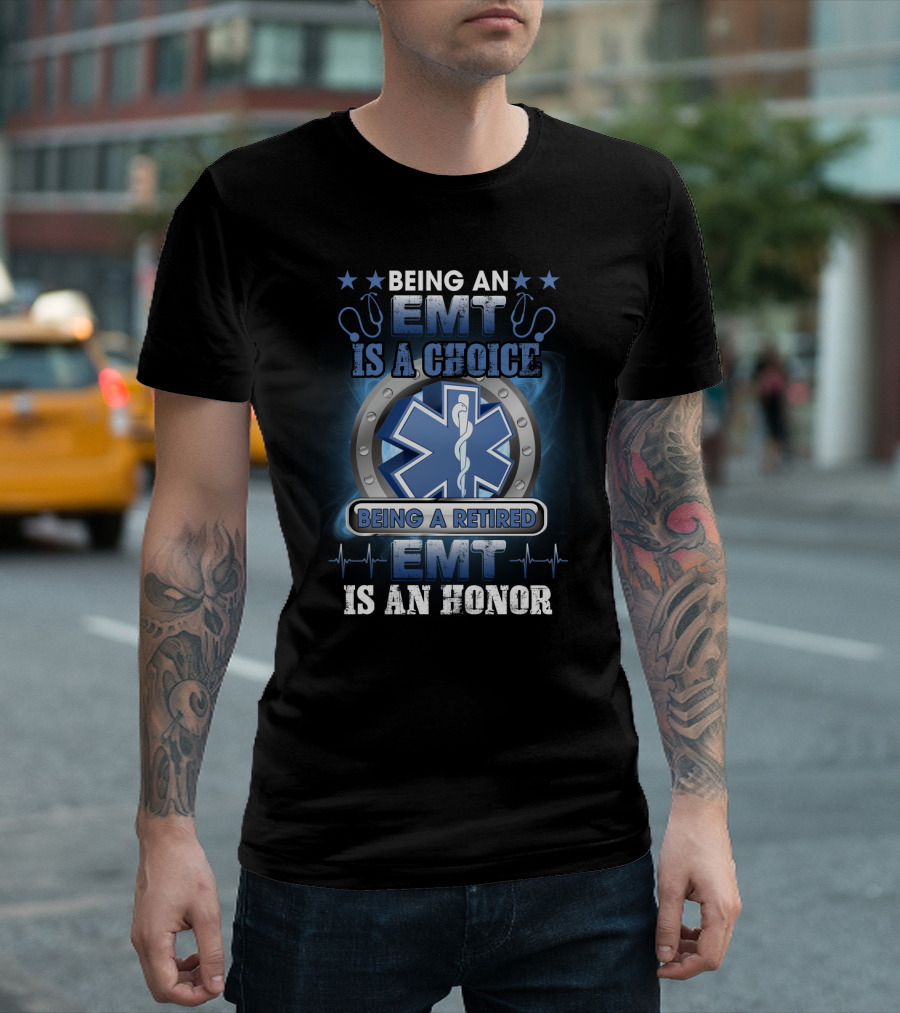 Being An EMT Is A Choice Being A Retired EMT Is An Honor Star Of Life T-Shirt