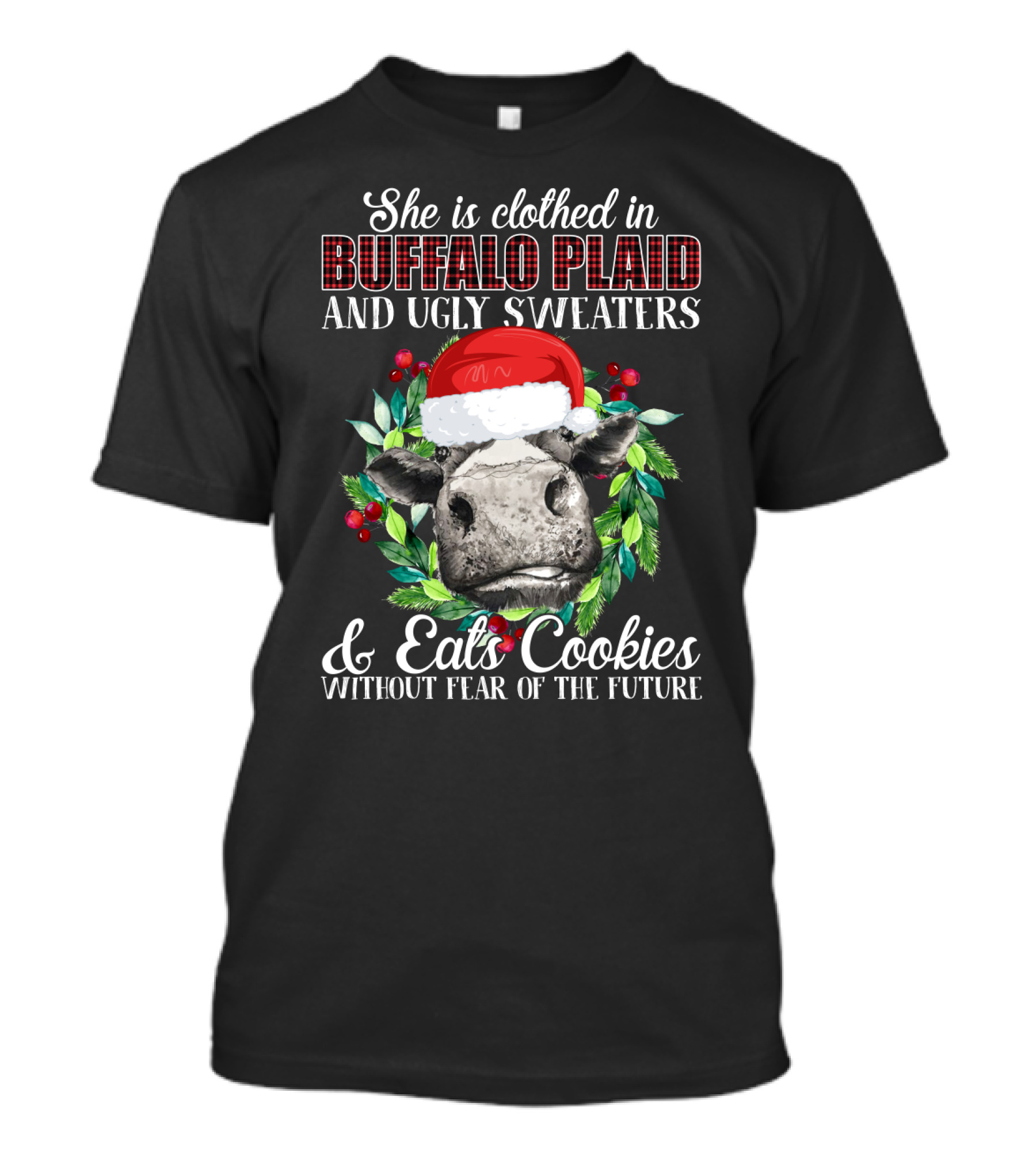 She Is Clothed In Buffalo Plaid And Ugly Sweaters And Eats Cookies Without Fear Of The Future T-Shirt
