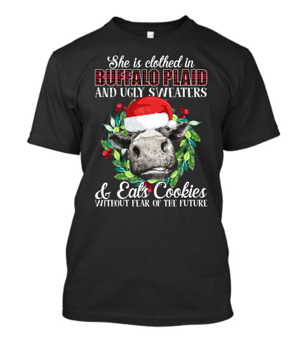She Is Clothed In Buffalo Plaid And Ugly Sweaters And Eats Cookies Without Fear Of The Future T-Shirt