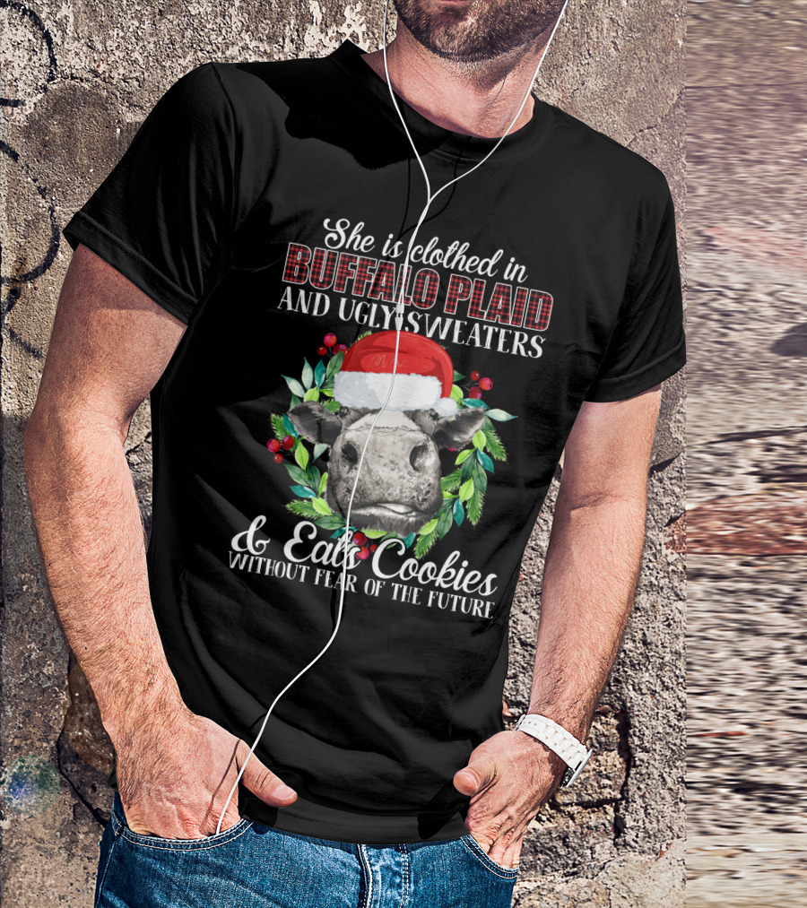 She Is Clothed In Buffalo Plaid And Ugly Sweaters And Eats Cookies Without Fear Of The Future T-Shirt