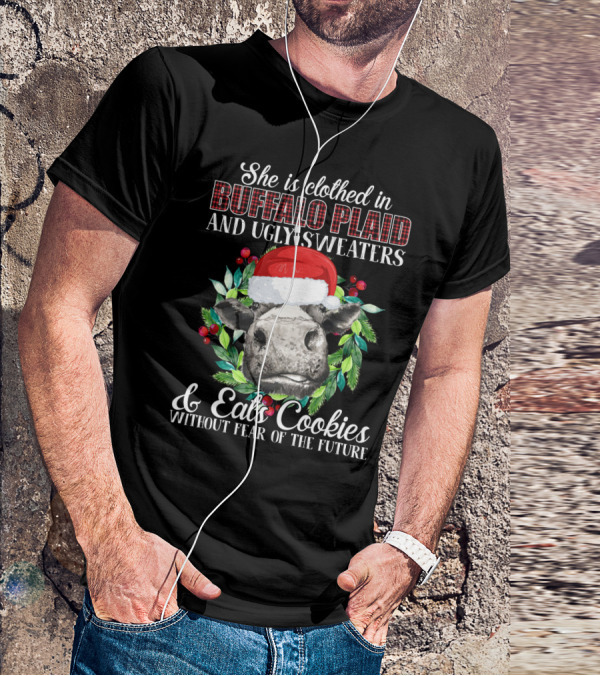 She Is Clothed In Buffalo Plaid And Ugly Sweaters And Eats Cookies Without Fear Of The Future T-Shirt