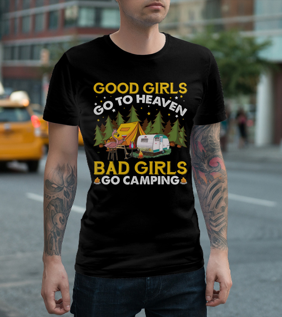 Good Girls Go To Heaven Bad Girls Go Camping Funny Flamingo Tent Camper Forest Campfire T-Shirt