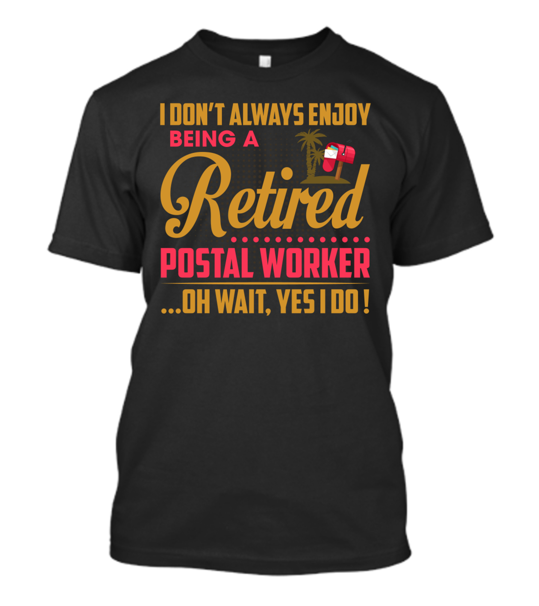 I Don_t Always Enjoy Being A Retired Postal Worker Oh Wait Yes I Do Mailbox Palm Tree T-Shirt