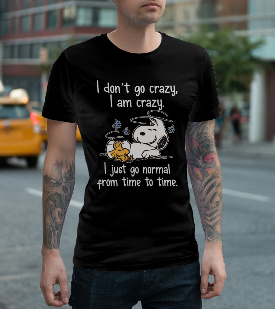 I Don_t Go Crazy I Am Crazy I Just Go Normal From Time To Time Snoopy Woodstock Funny T-Shirt