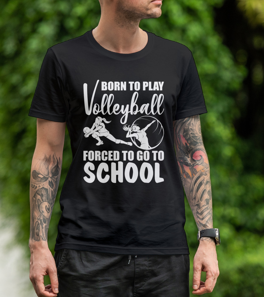 Born To Play Volleyball Forced To Go To School Volleyball Players Action T-Shirt
