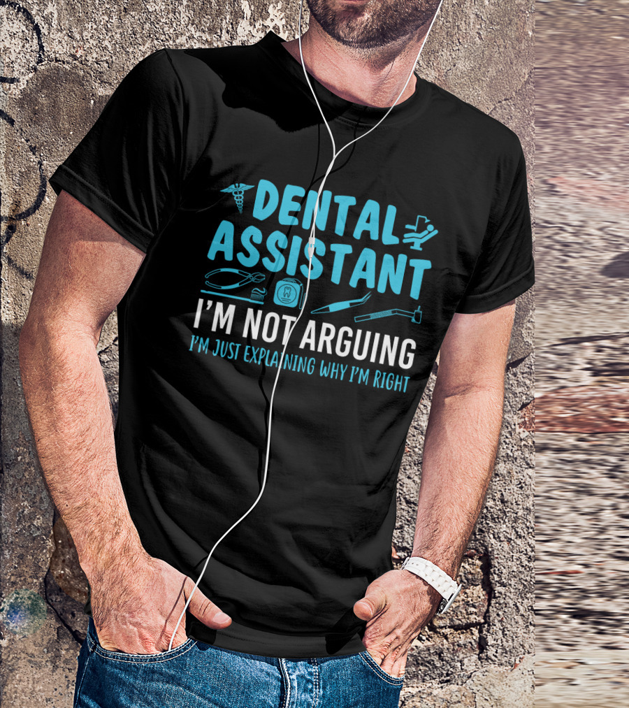 Dental Assistant I'm Not Arguing I'm Just Explaining Why I'm Right Blue Text With Dental Tools Icons T-Shirt