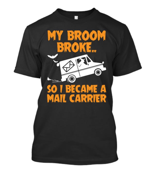 My Broom Broke So I Became A Mail Carrier Funny Halloween Witch Mail Truck T-Shirt