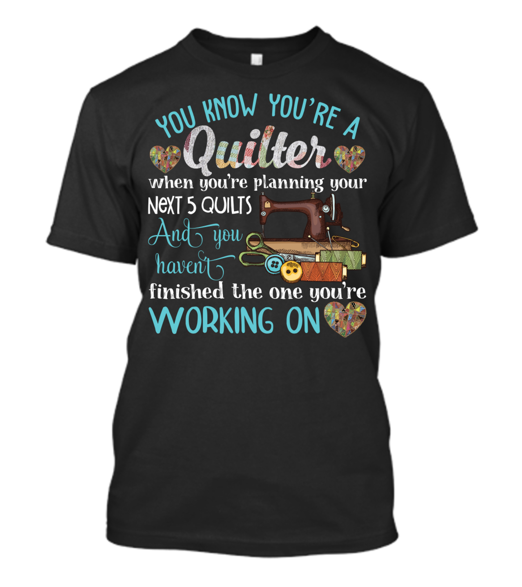 You Know You're A Quilter Planning Your Next 5 Quilts Without Finishing The One You're Working On T-Shirt