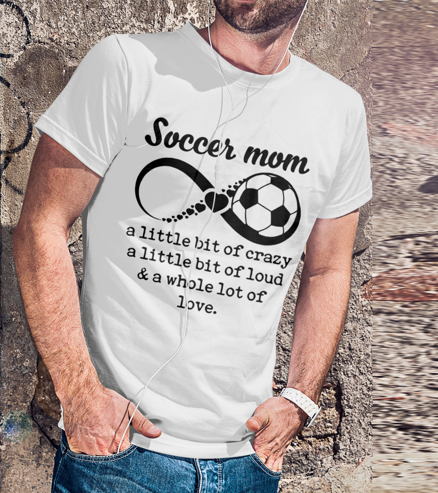 Soccer Mom A Little Bit Of Crazy A Little Bit Of Loud And A Whole Lot Of Love T-Shirt