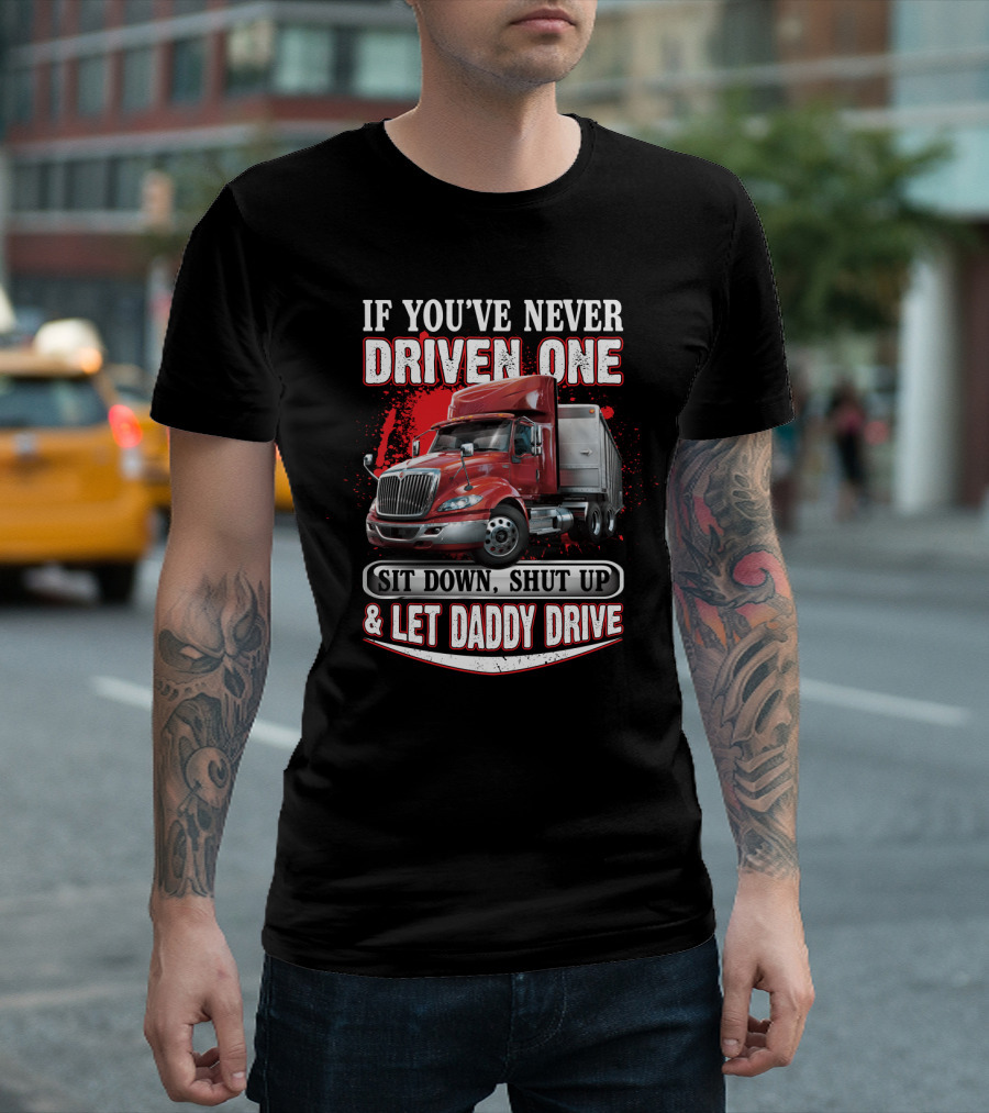 If You've Never Driven One Sit Down Shut Up Let Daddy Drive Big Red Semi Truck T-Shirt