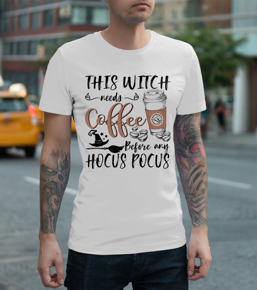 This Witch Needs Coffee Before Any Hocus Pocus with Coffee Cup and Witch Hat T-Shirt