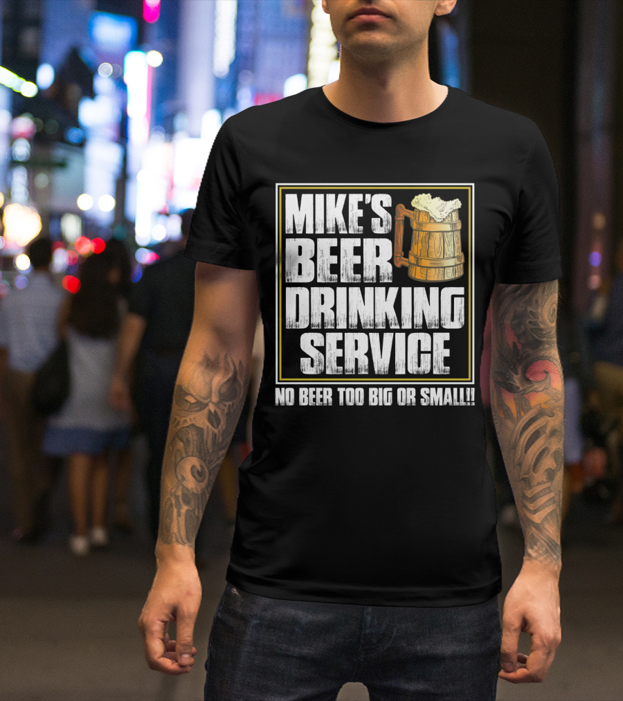 Mike's Beer Drinking Service No Beer Too Big Or Small Beer Mug T-Shirt