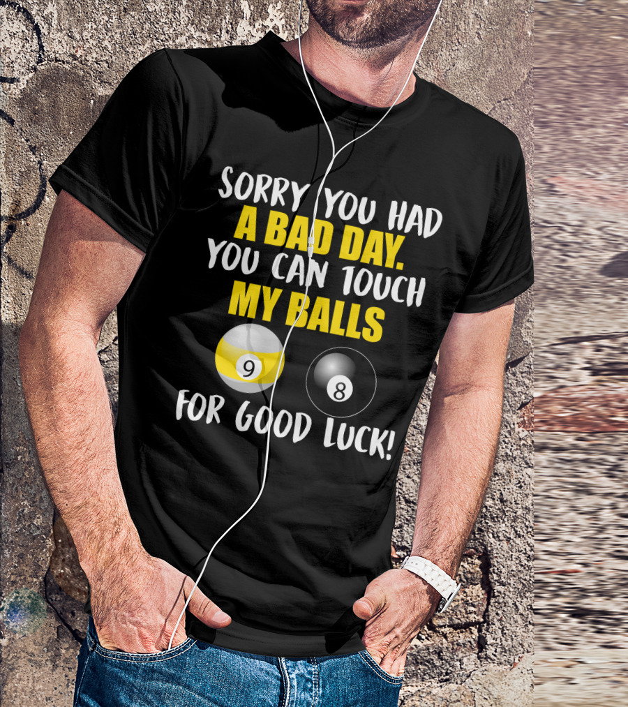 Sorry You Had A Bad Day You Can Touch My Balls 9 8 For Good Luck Billiards Joke T-Shirt