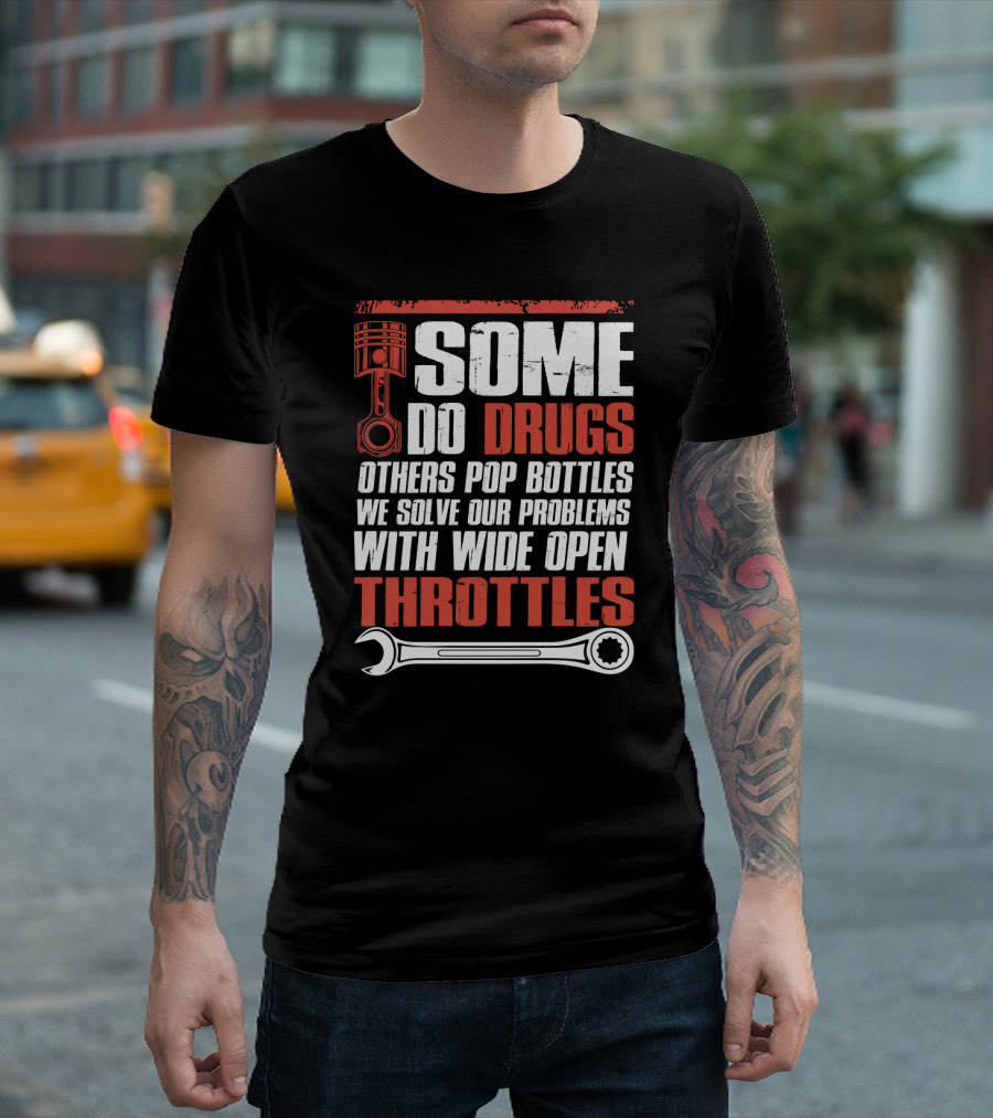 Some Do Drugs Others Pop Bottles We Solve Our Problems With Wide Open Throttles Car Racing Lovers T-Shirt