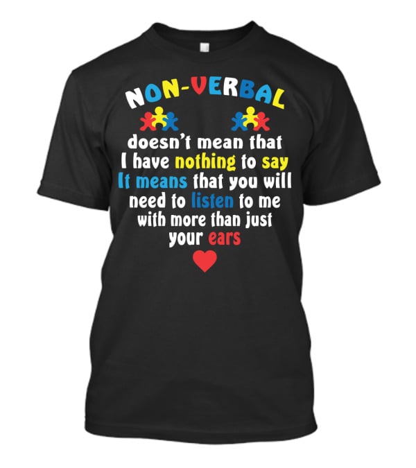 Non-Verbal Doesn't Mean That I Have Nothing To Say Autism Awareness Listen With More Than Just Your Ears With Heart And Puzzle Pieces T-Shirt