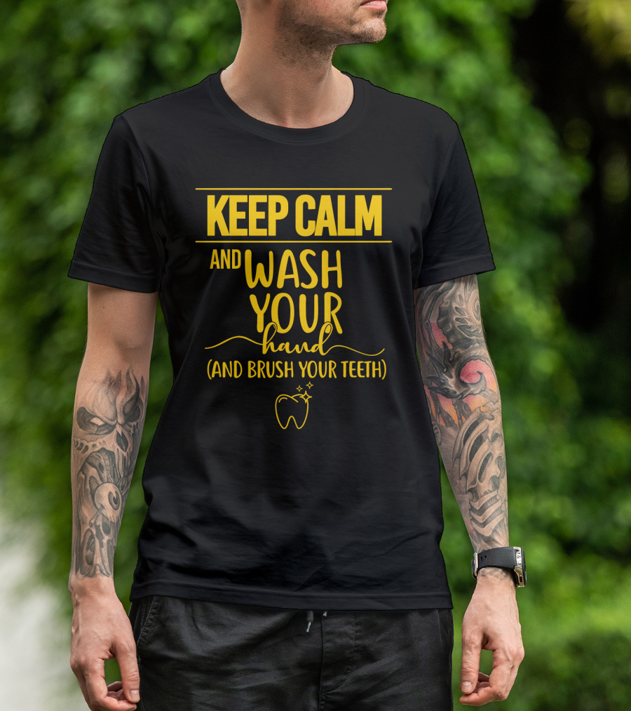 Keep Calm And Wash Your Hands And Brush Your Teeth Funny Dental Hygiene Reminder T-Shirt
