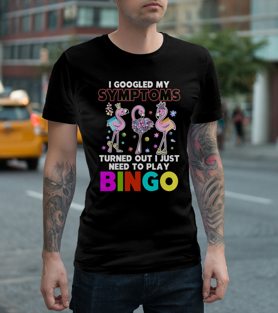I Googled My Symptoms Turns Out I Just Need to Play Bingo Funny Flamingos T-Shirt